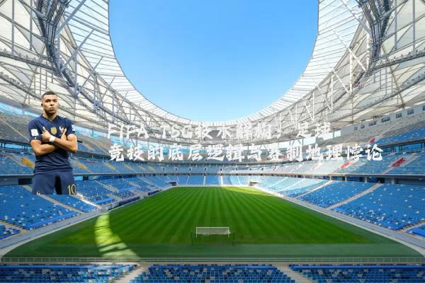 FIFA TSG技术解构：足球竞技的底层逻辑与赛制地理悖论