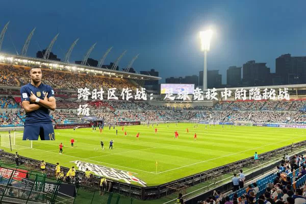 跨时区作战：足球竞技中的隐秘战场