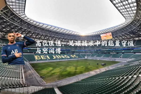 高位压迫：足球战术中的能量守恒与空间博弈