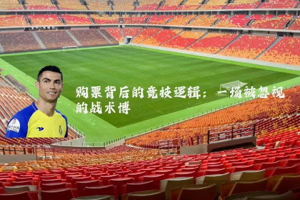购票背后的竞技逻辑：一场被忽视的战术博弈