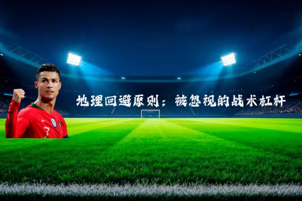 地理回避原则：被忽视的战术杠杆