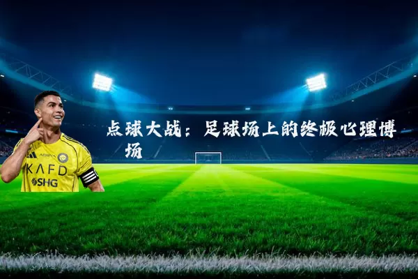 点球大战：足球场上的终极心理博弈场